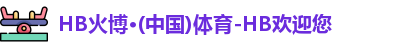 HB火博·(中国)体育-HB欢迎您